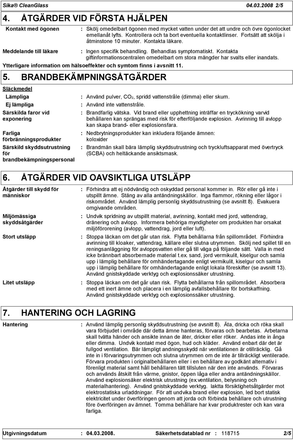 Kontakta giftinformationscentralen omedelbart om stora mängder har svalts eller inandats. Ytterligare information om hälsoeffekter och symtom finns i avsnitt 11. 5.