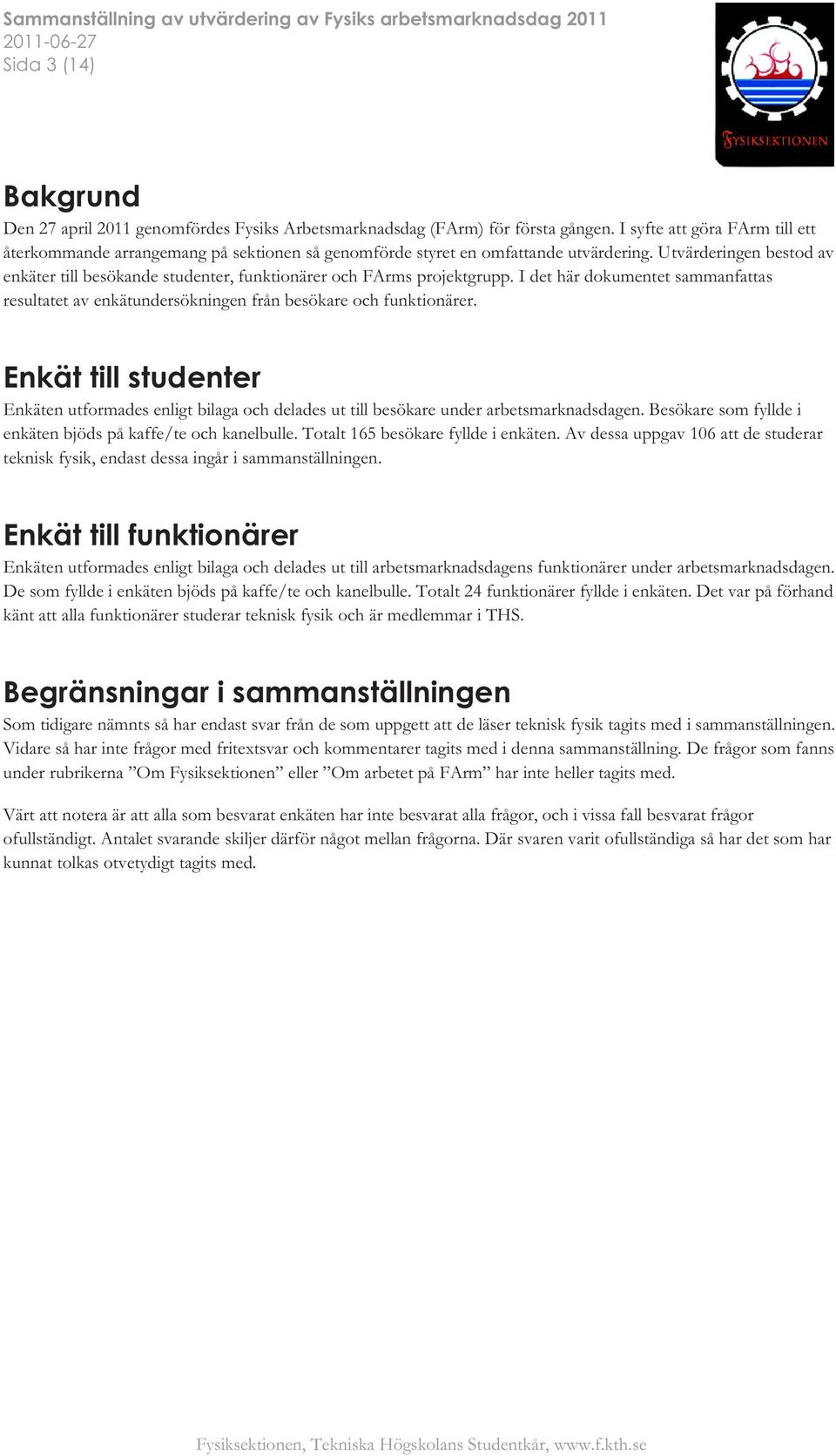 Utvärderingen bestod av enkäter till besökande studenter, funktionärer och FArms projektgrupp. I det här dokumentet sammanfattas resultatet av enkätundersökningen från besökare och funktionärer.