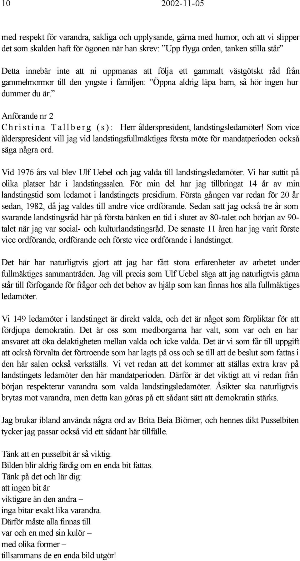 Anförande nr 2 Christina Tallberg (s): Herr ålderspresident, landstingsledamöter! Som vice ålderspresident vill jag vid landstingsfullmäktiges första möte för mandatperioden också säga några ord.