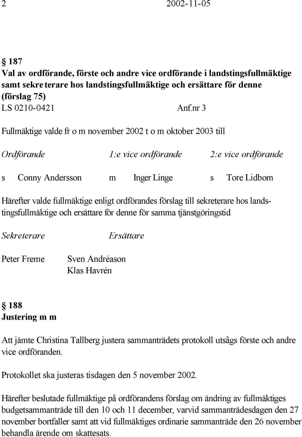 ordförandes förslag till sekreterare hos landstingsfullmäktige och ersättare för denne för samma tjänstgöringstid Sekreterare Peter Freme Sven Andréason Klas Havrén Ersättare 188 Justering m m Att