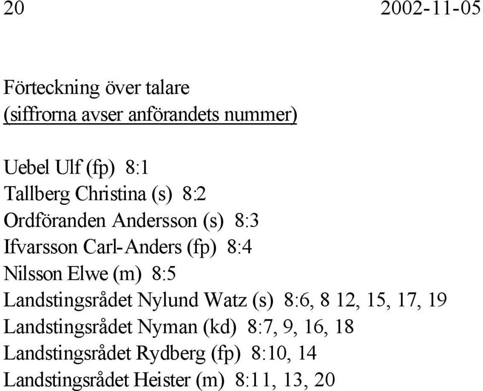 Nilsson Elwe (m) 8:5 Landstingsrådet Nylund Watz (s) 8:6, 8 12, 15, 17, 19 Landstingsrådet