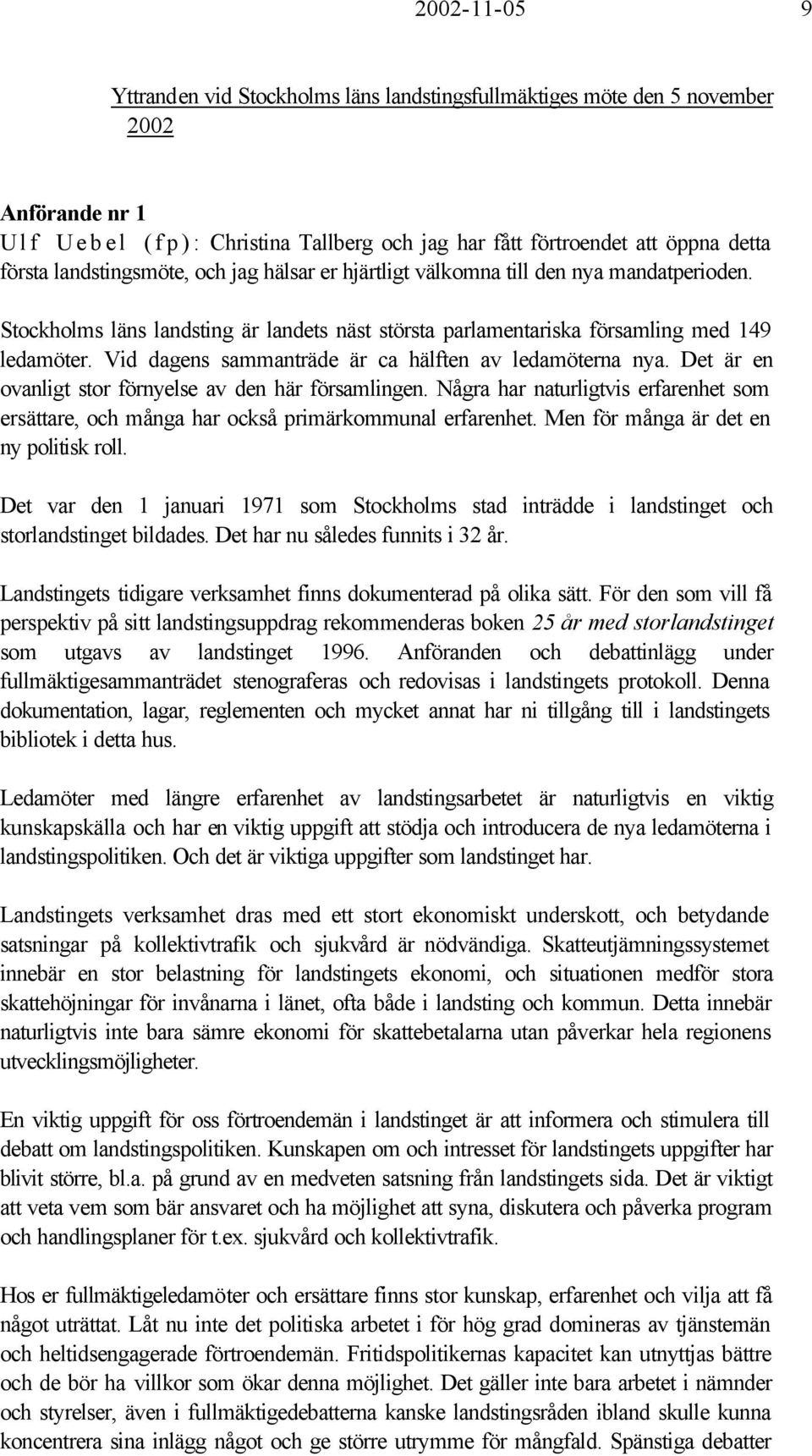 Vid dagens sammanträde är ca hälften av ledamöterna nya. Det är en ovanligt stor förnyelse av den här församlingen.