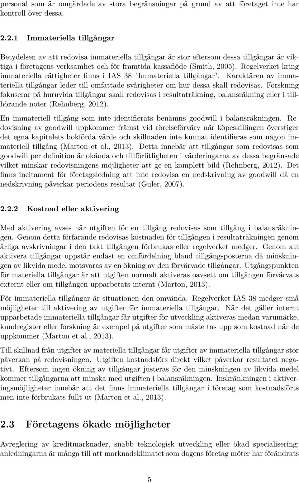 Regelverket kring immateriella rättigheter finns i IAS 38 "Immateriella tillgångar". Karaktären av immateriella tillgångar leder till omfattade svårigheter om hur dessa skall redovisas.