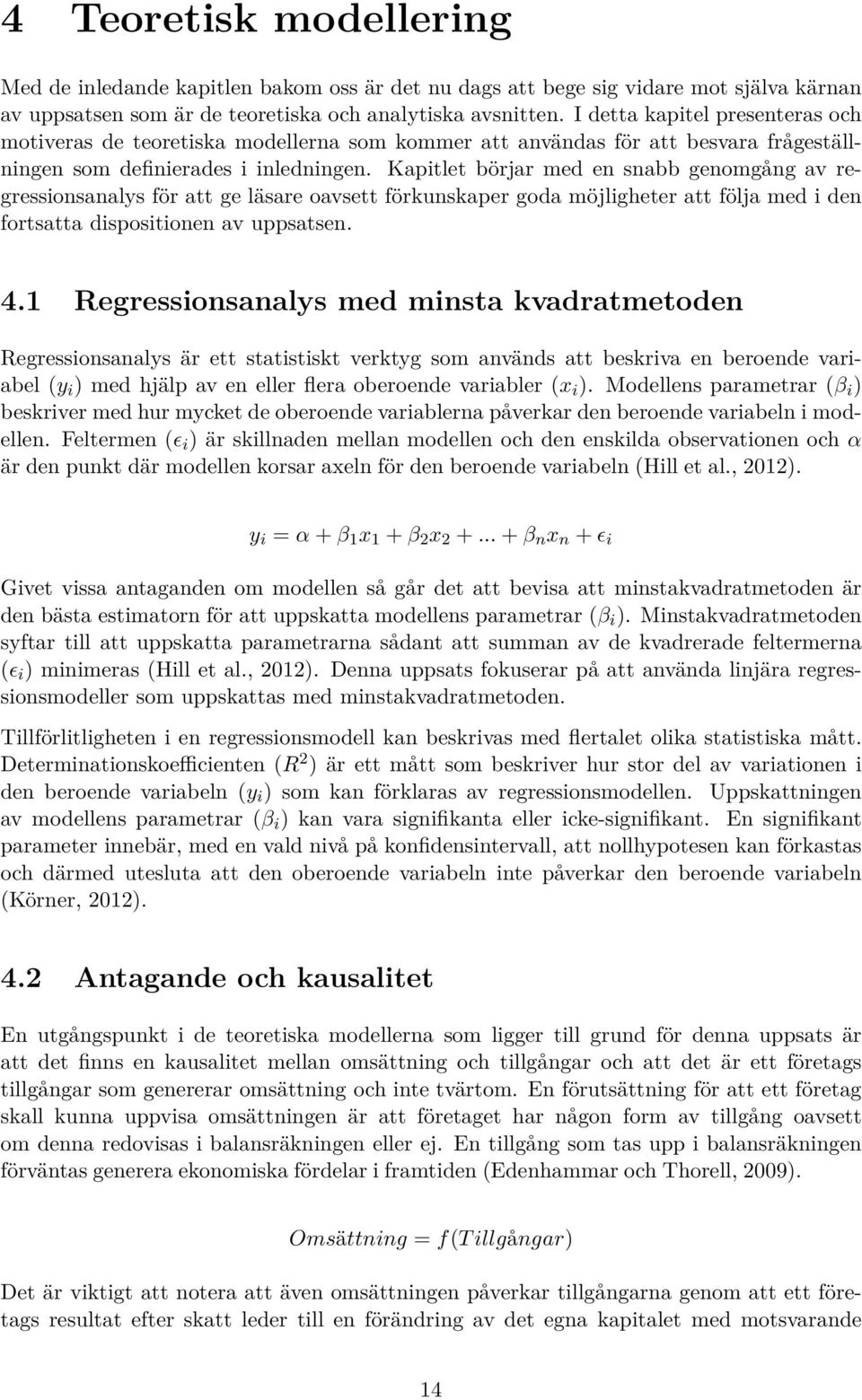 Kapitlet börjar med en snabb genomgång av regressionsanalys för att ge läsare oavsett förkunskaper goda möjligheter att följa med i den fortsatta dispositionen av uppsatsen. 4.