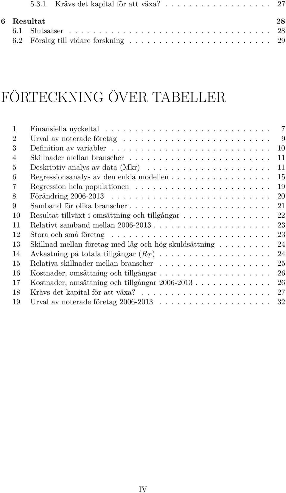 .......................... 10 4 Skillnader mellan branscher........................ 11 5 Deskriptiv analys av data (Mkr)..................... 11 6 Regressionsanalys av den enkla modellen.