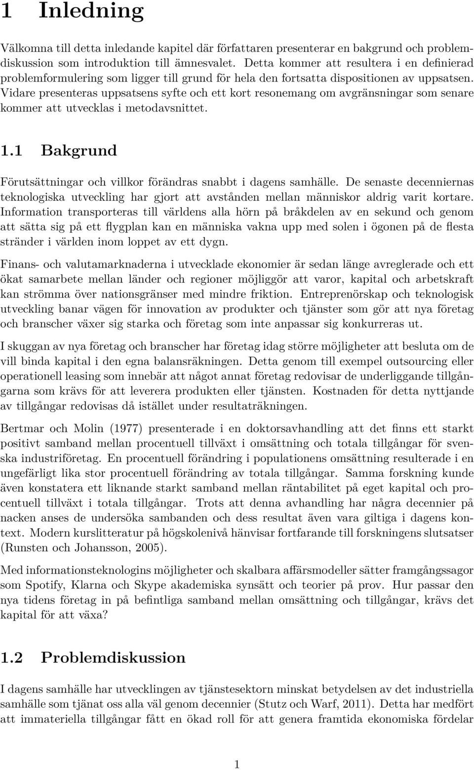 Vidare presenteras uppsatsens syfte och ett kort resonemang om avgränsningar som senare kommer att utvecklas i metodavsnittet. 1.