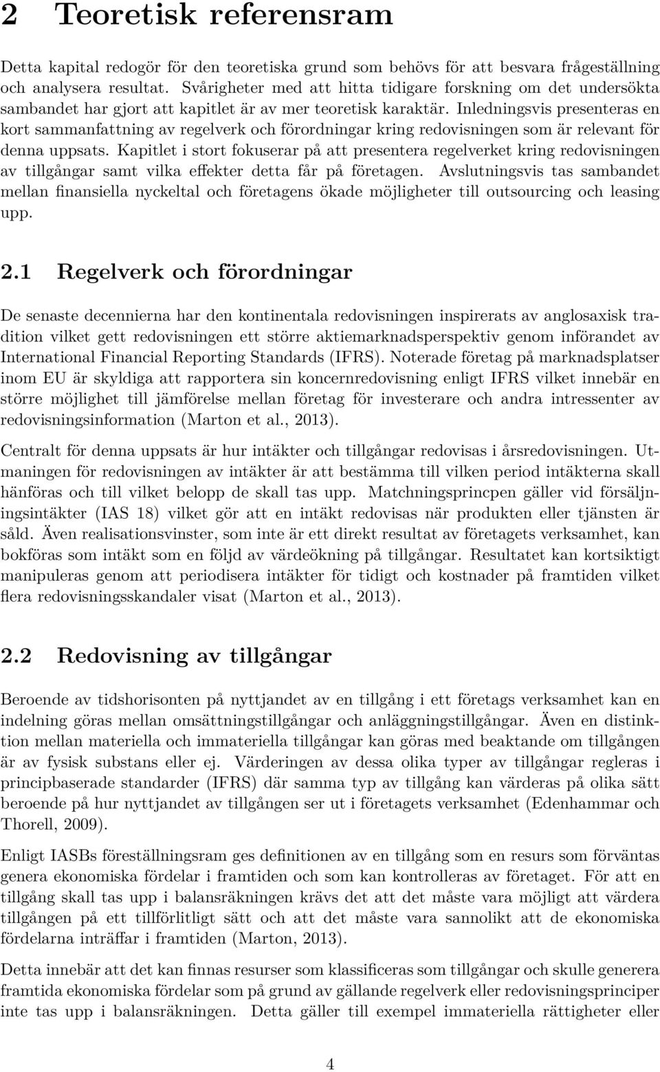 Inledningsvis presenteras en kort sammanfattning av regelverk och förordningar kring redovisningen som är relevant för denna uppsats.