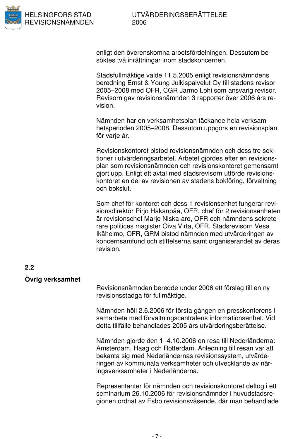 Revisorn gav revisionsnämnden 3 rapporter över 2006 års revision. Nämnden har en verksamhetsplan täckande hela verksamhetsperioden 2005 2008. Dessutom uppgörs en revisionsplan för varje år.