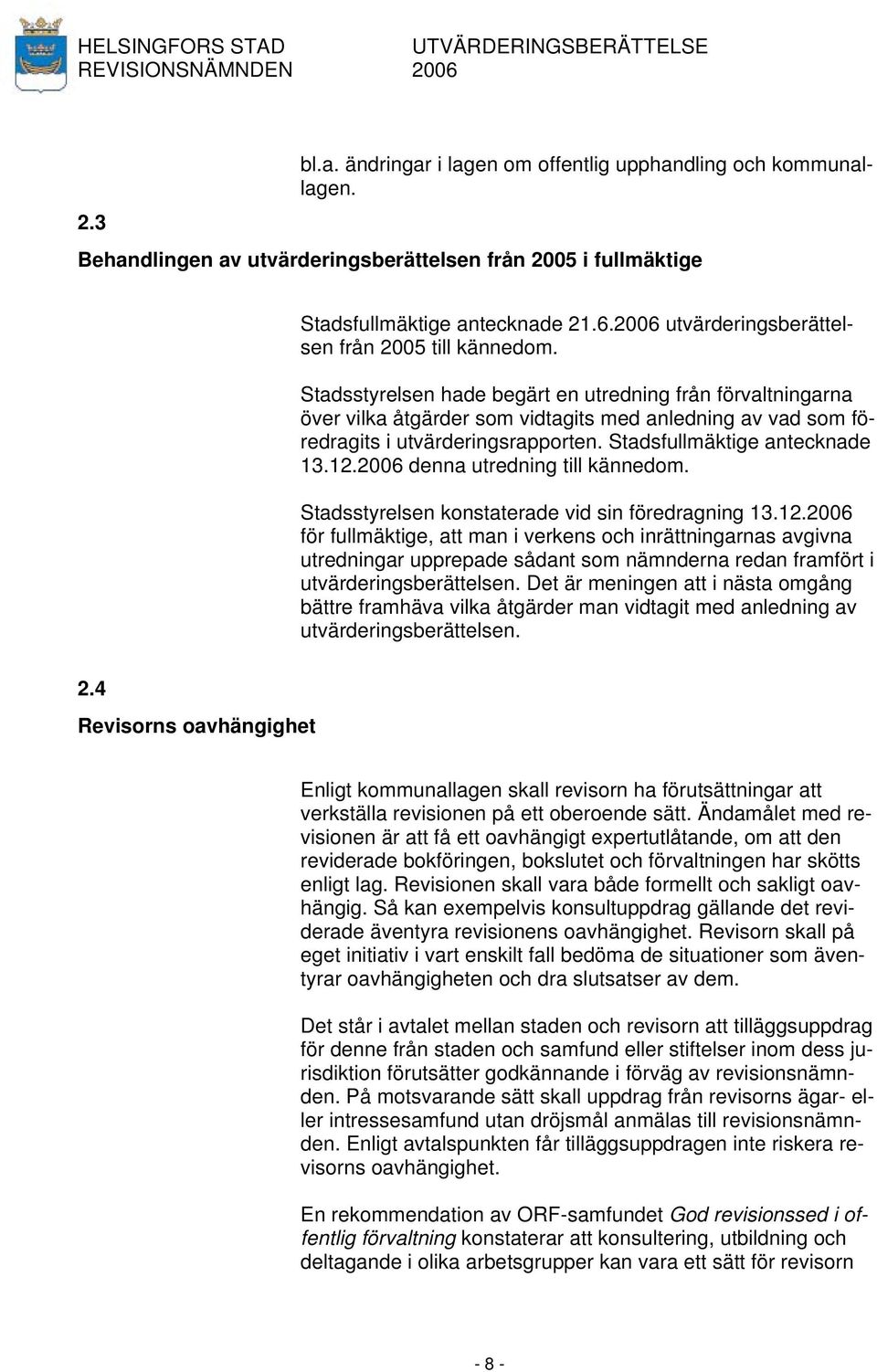 Stadsstyrelsen hade begärt en utredning från förvaltningarna över vilka åtgärder som vidtagits med anledning av vad som föredragits i utvärderingsrapporten. Stadsfullmäktige antecknade 13.12.