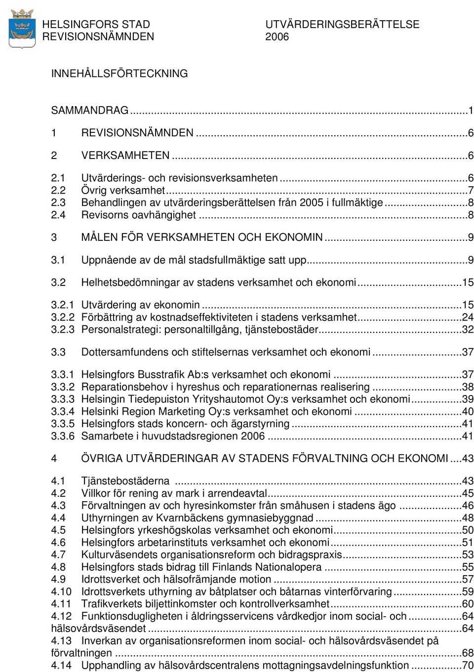 ..15 3.2.1 Utvärdering av ekonomin...15 3.2.2 Förbättring av kostnadseffektiviteten i stadens verksamhet...24 3.2.3 Personalstrategi: personaltillgång, tjänstebostäder...32 3.