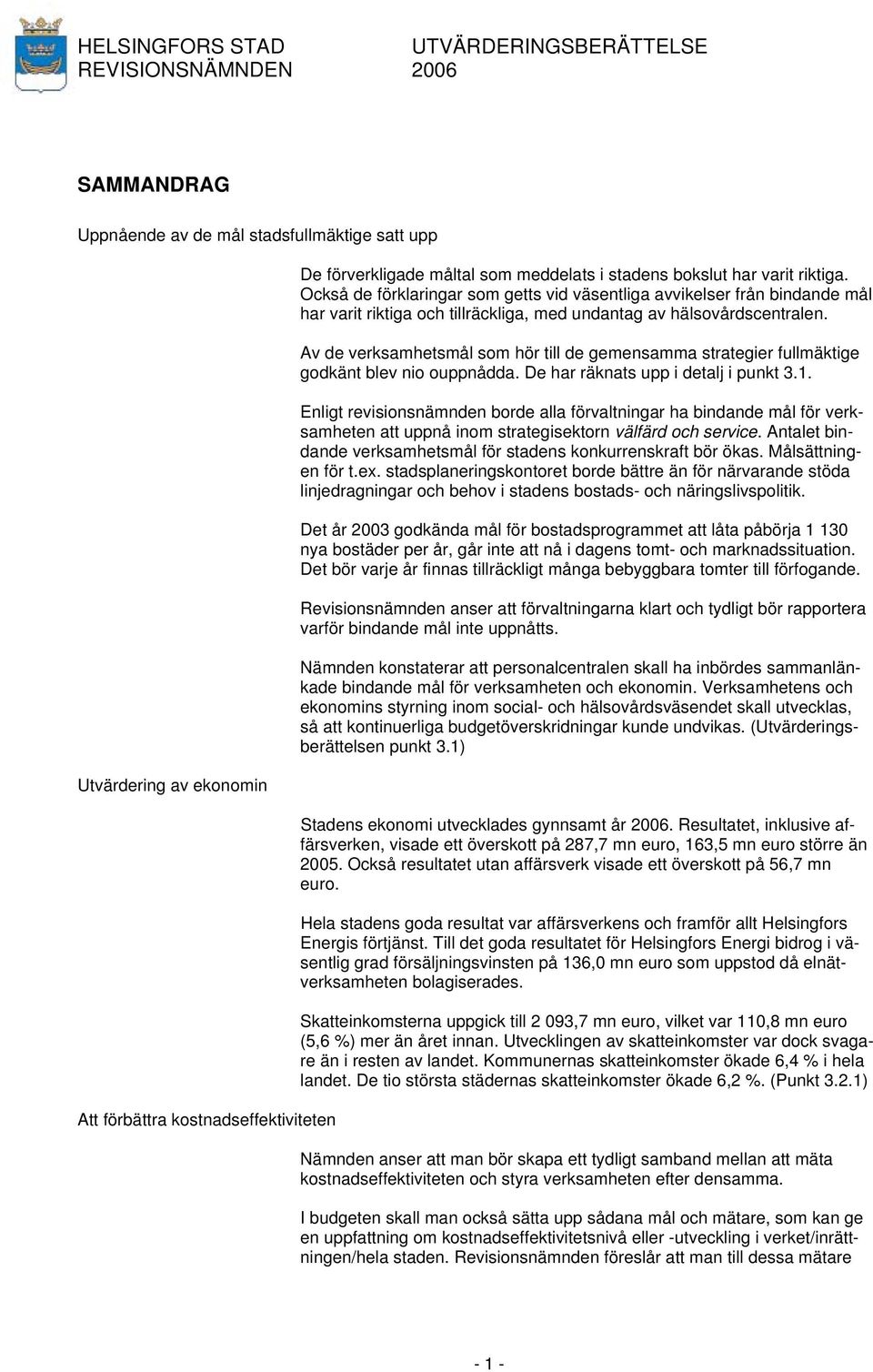 Av de verksamhetsmål som hör till de gemensamma strategier fullmäktige godkänt blev nio ouppnådda. De har räknats upp i detalj i punkt 3.1.