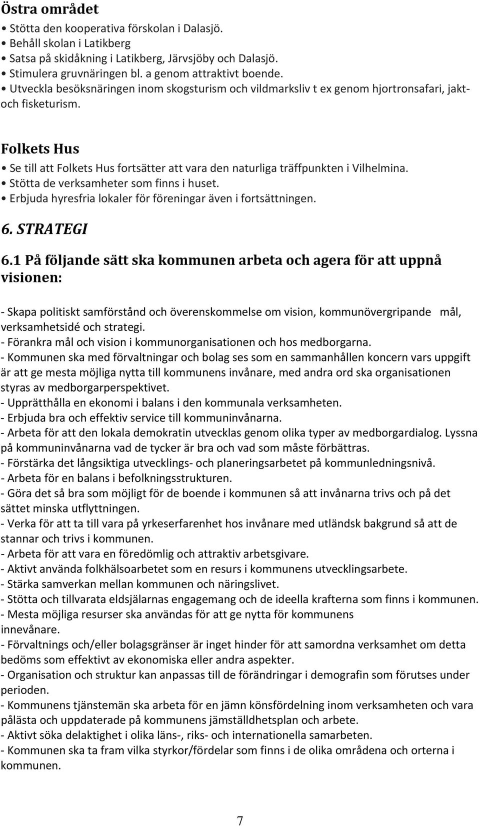 Folkets Hus Se till att Folkets Hus fortsätter att vara den naturliga träffpunkten i Vilhelmina. Stötta de verksamheter som finns i huset.