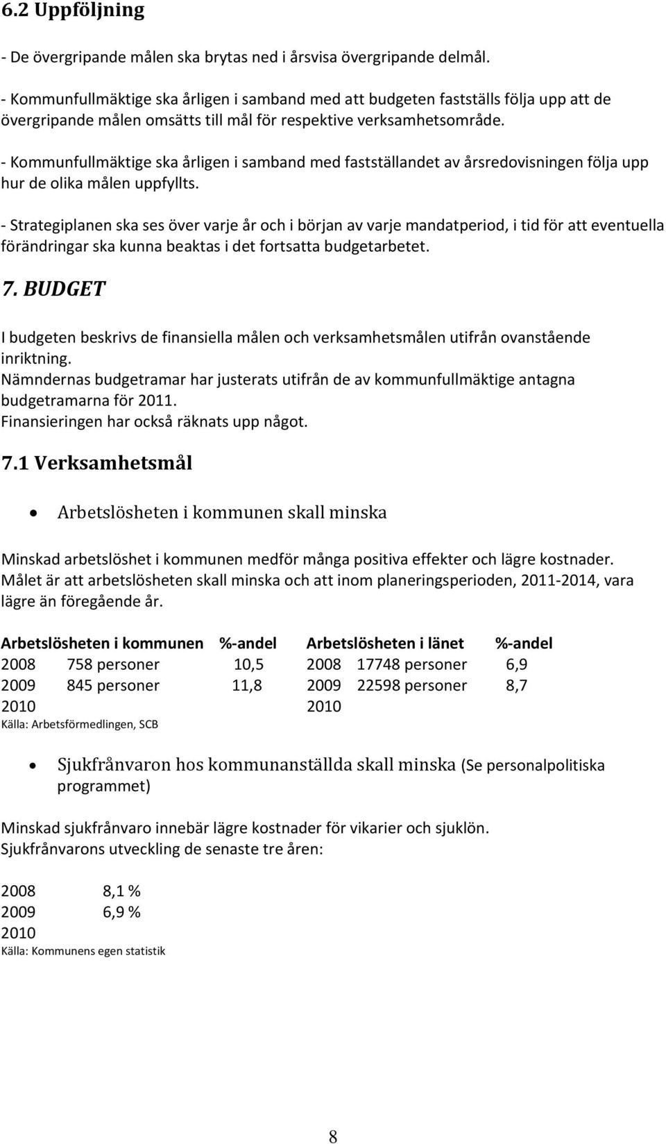 Kommunfullmäktige ska årligen i samband med fastställandet av årsredovisningen följa upp hur de olika målen uppfyllts.