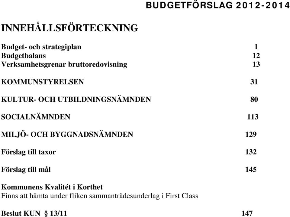 SOCIALNÄMNDEN 113 MILJÖ- OCH BYGGNADSNÄMNDEN 129 Förslag till taxor 132 Förslag till mål 145