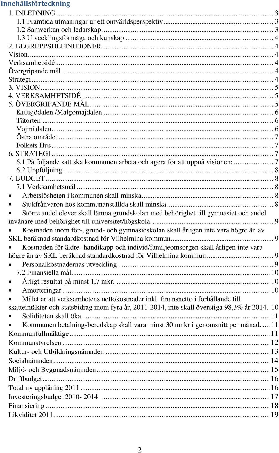 .. 6 Östra området... 7 Folkets Hus... 7 6. STRATEGI... 7 6.1 På följande sätt ska kommunen arbeta och agera för att uppnå visionen:... 7 6.2 Uppföljning... 8 7. BUDGET... 8 7.1 Verksamhetsmål.