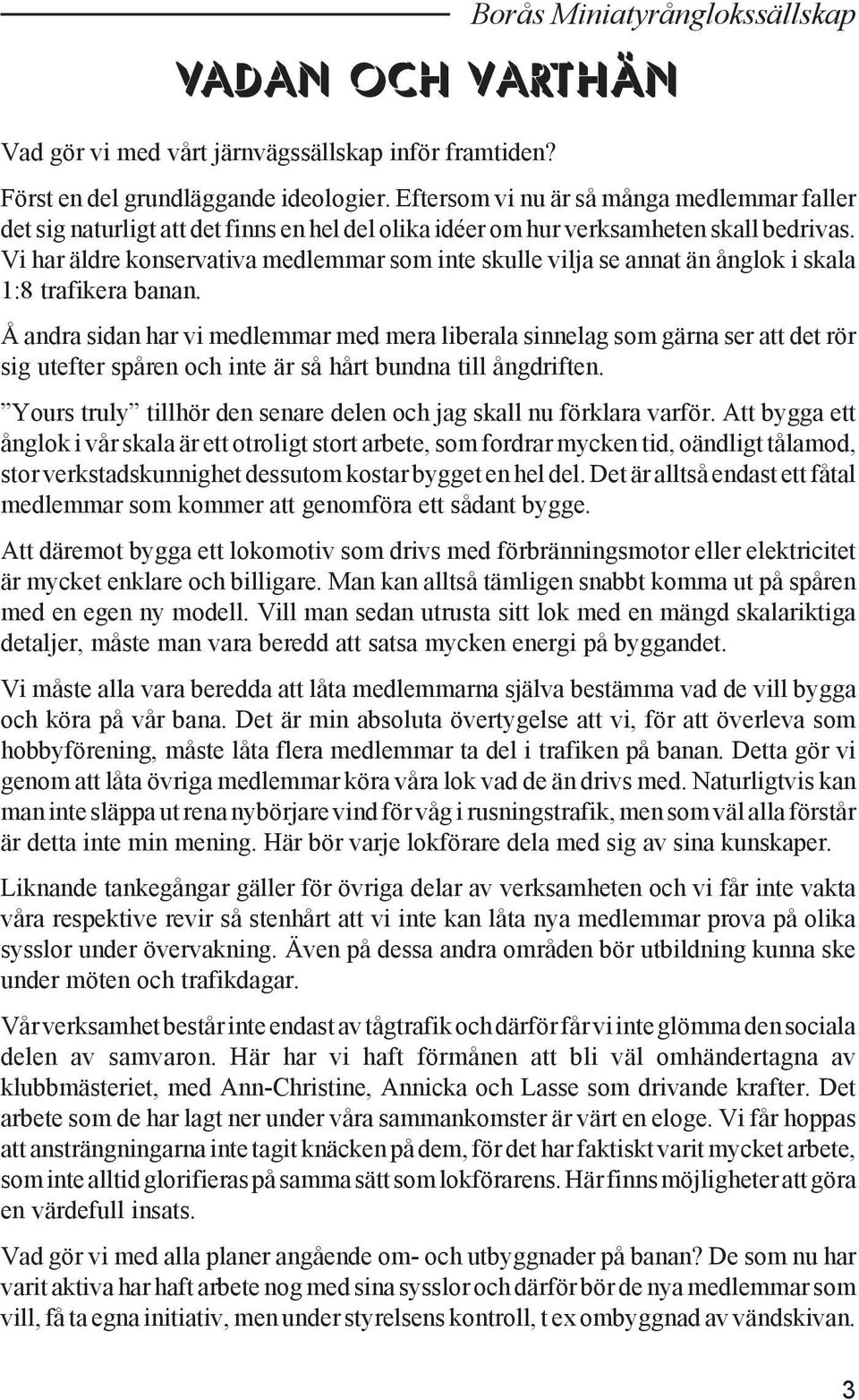 Vi har äldre konservativa medlemmar som inte skulle vilja se annat än ånglok i skala 1:8 trafikera banan.