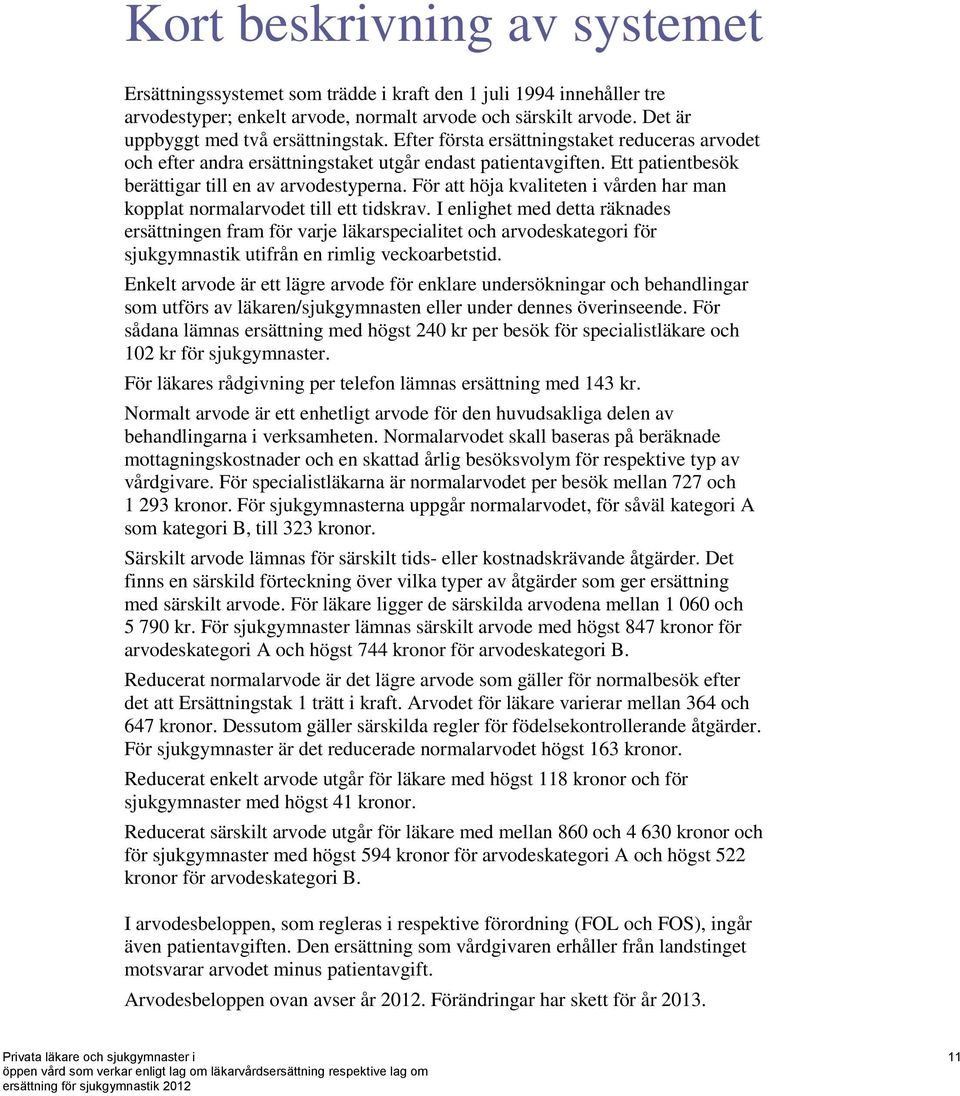 Ett patientbesök berättigar till en av arvodestyperna. För att höja kvaliteten i vården har man kopplat normalarvodet till ett tidskrav.