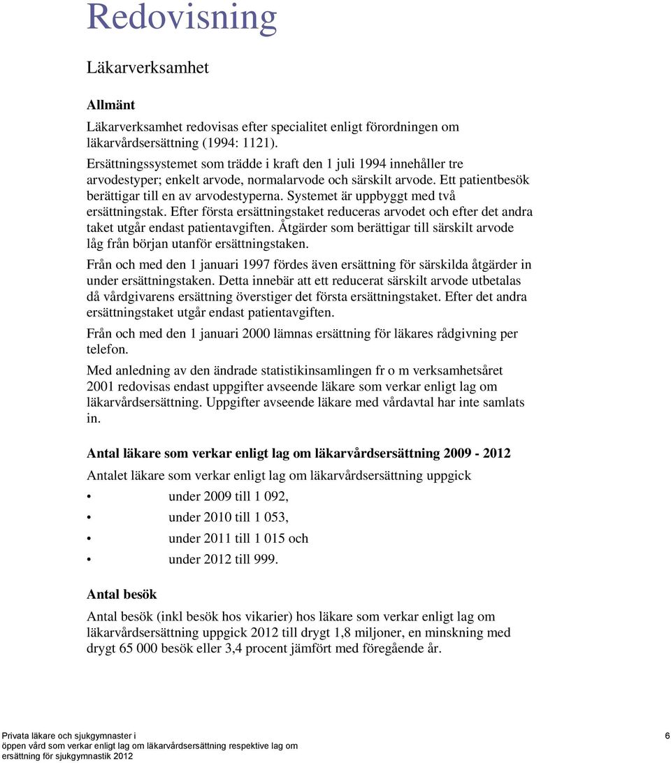 Systemet är uppbyggt med två ersättningstak. Efter första ersättningstaket reduceras arvodet och efter det andra taket utgår endast patientavgiften.