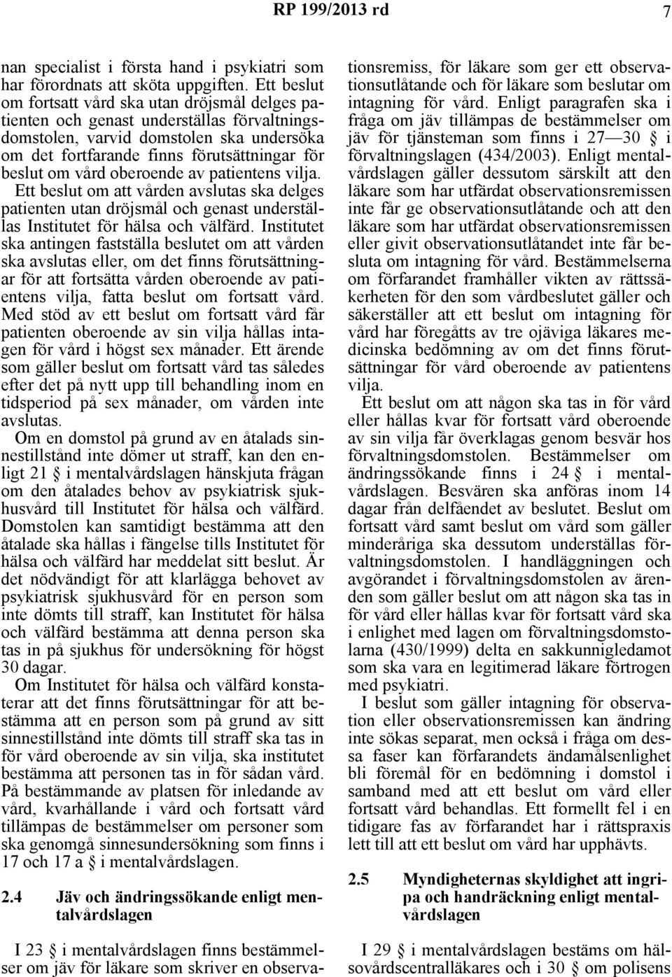 vård oberoende av patientens vilja. Ett beslut om att vården avslutas ska delges patienten utan dröjsmål och genast underställas Institutet för hälsa och välfärd.