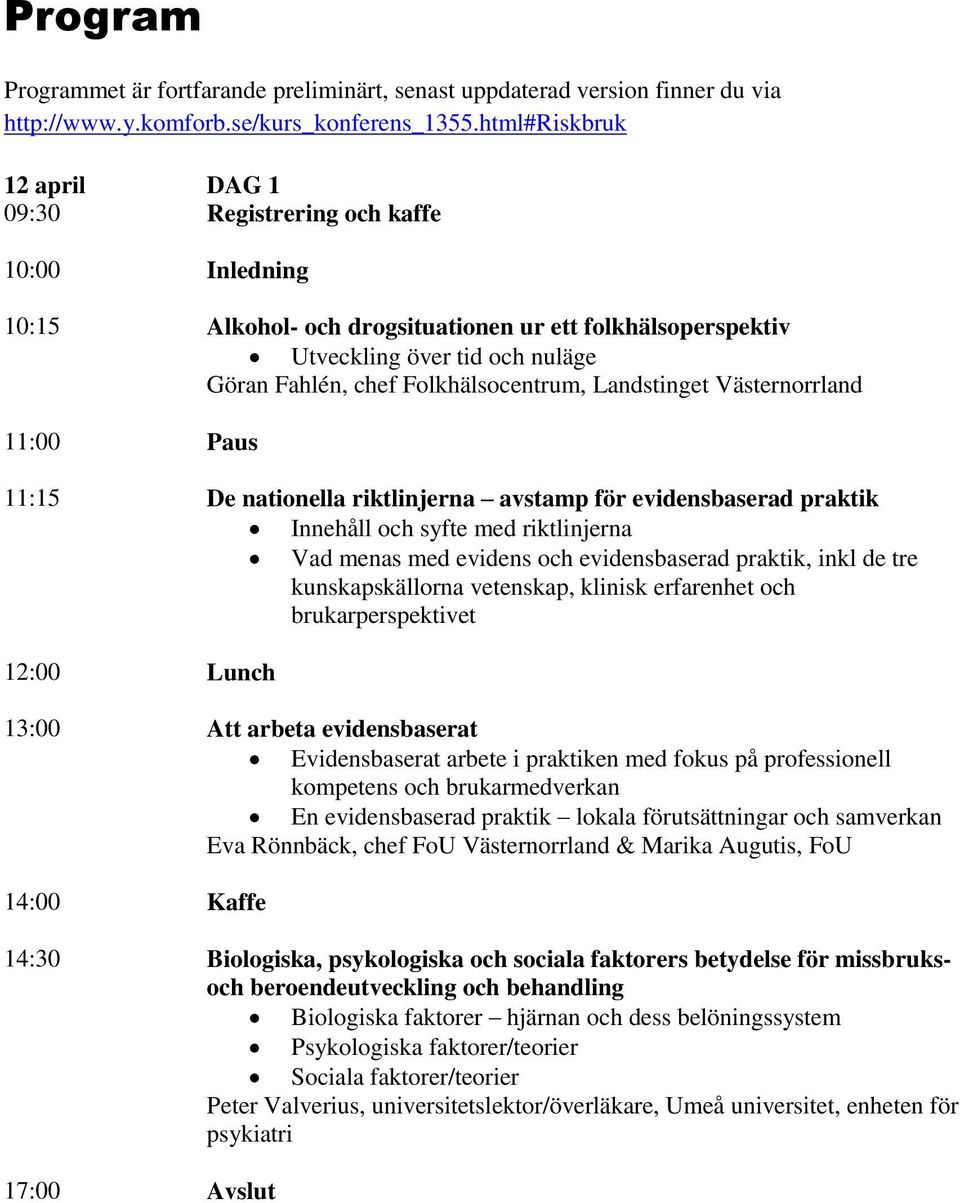 Folkhälsocentrum, Landstinget Västernorrland 11:00 Paus 11:15 De nationella riktlinjerna avstamp för evidensbaserad praktik Innehåll och syfte med riktlinjerna Vad menas med evidens och