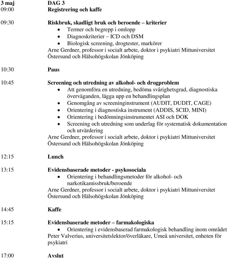 bedöma svårighetsgrad, diagnostiska överväganden, lägga upp en behandlingsplan Genomgång av screeninginstrument (AUDIT, DUDIT, CAGE) Orientering i diagnostiska instrument (ADDIS, SCID, MINI)