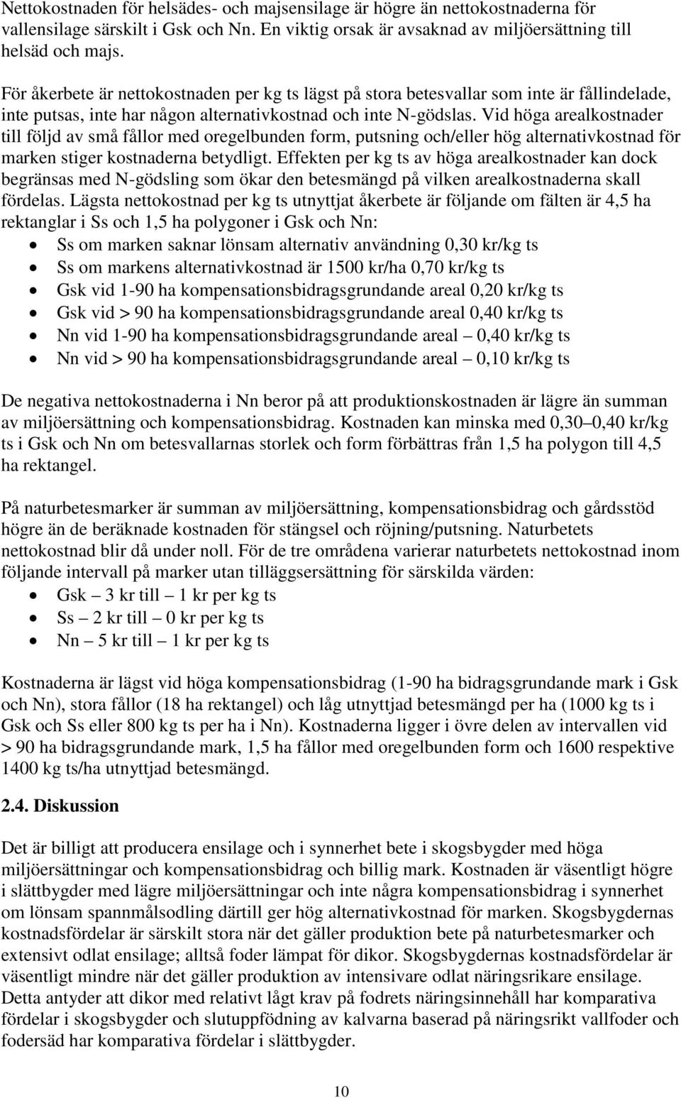 Vid höga arealkostnader till följd av små fållor med oregelbunden form, putsning och/eller hög alternativkostnad för marken stiger kostnaderna betydligt.