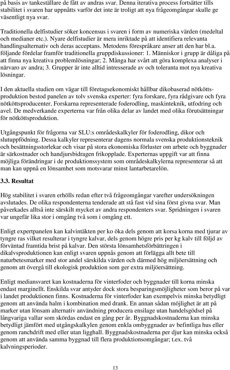 Traditionella delfistudier söker koncensus i svaren i form av numeriska värden (medeltal och medianer etc.).