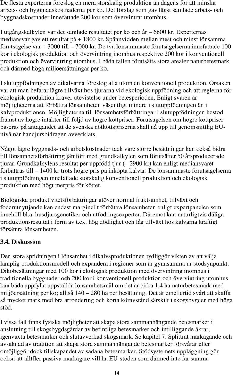 Experternas mediansvar gav ett resultat på + 1800 kr. Spännvidden mellan mest och minst lönsamma förutsägelse var + 3000 till 7000 kr.