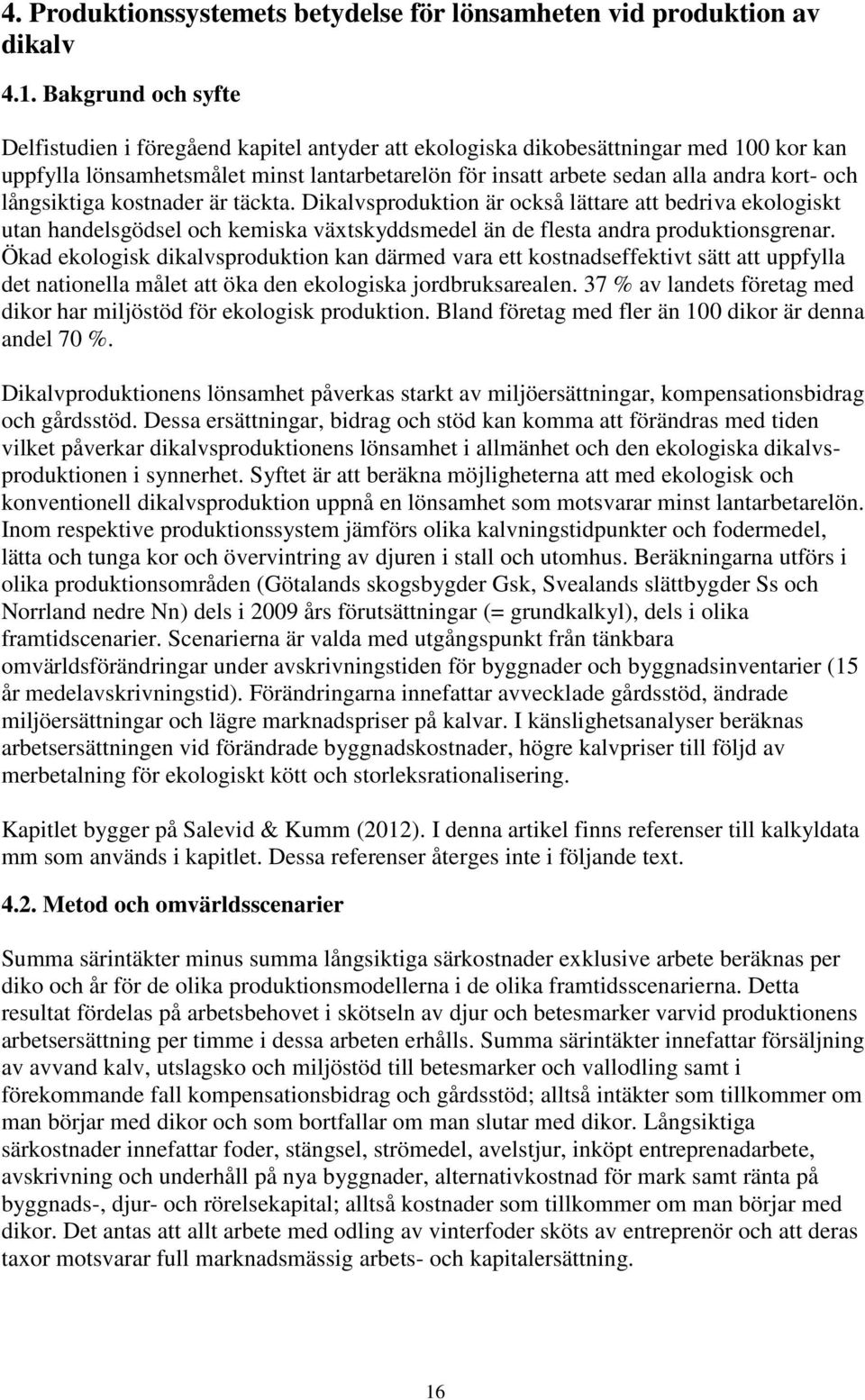 långsiktiga kostnader är täckta. Dikalvsproduktion är också lättare att bedriva ekologiskt utan handelsgödsel och kemiska växtskyddsmedel än de flesta andra produktionsgrenar.