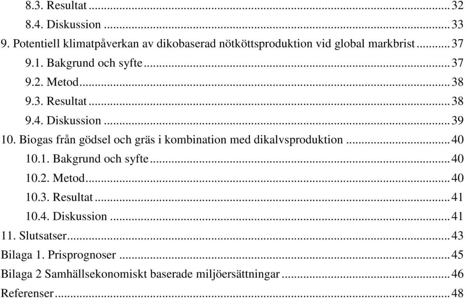 Biogas från gödsel och gräs i kombination med dikalvsproduktion... 40 10.1. Bakgrund och syfte... 40 10.2. Metod... 40 10.3.