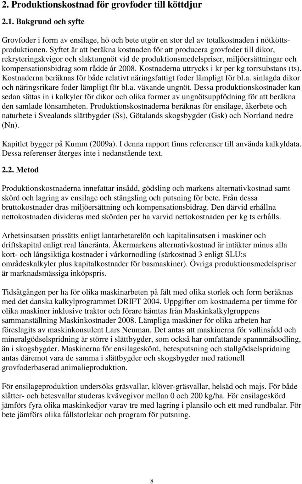 Kostnaderna uttrycks i kr per kg torrsubstans (ts). Kostnaderna beräknas för både relativt näringsfattigt foder lämpligt för bl.a. sinlagda dikor och näringsrikare foder lämpligt för bl.a. växande ungnöt.