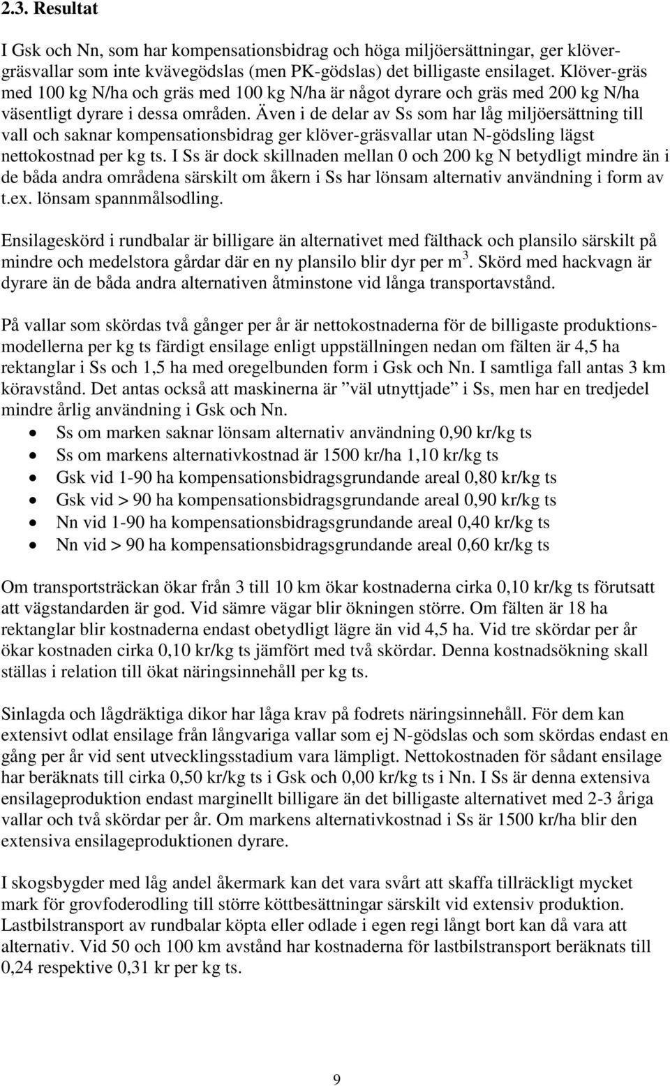 Även i de delar av Ss som har låg miljöersättning till vall och saknar kompensationsbidrag ger klöver-gräsvallar utan N-gödsling lägst nettokostnad per kg ts.