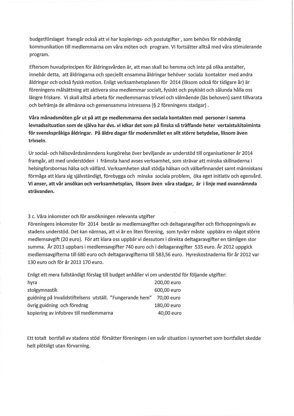 Eftersom huvudprincipen för äldringsvärden är, att man skall bo hemma och inte pä olika anstalter, innebärdetta, attäldringarna och speciellt ensamma äldringarbehöver sociala kontakter med andra