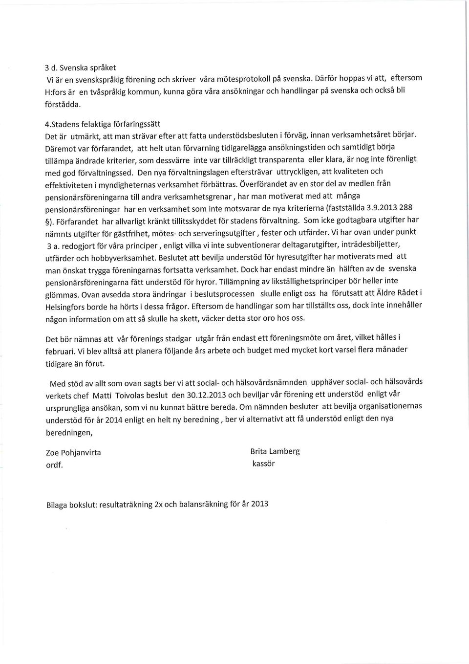 Stadens felaktiga förfaringssätt Det är utmärkt, att man strävar efter att fatta understödsbesluten i förväg, innan verksamhetsäret börjar.