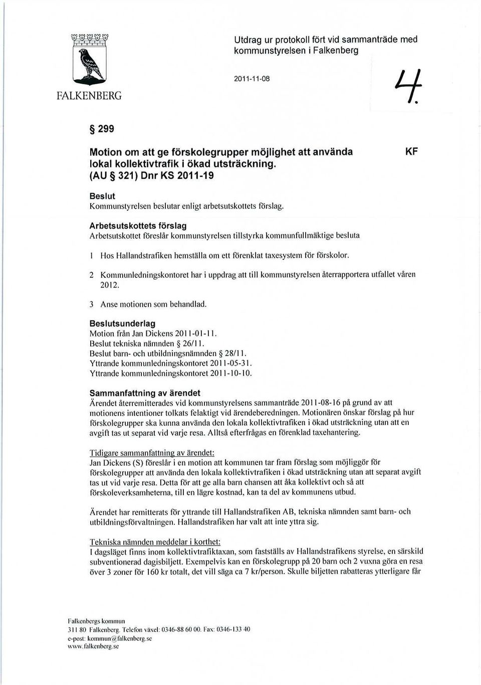 Arbetsutskottets förslag Arbetsutskottet föreslår kommunstyrelsen tillstyrka kommunfullmäktige besluta 1 Hos Hallandstrafiken hemställa om ett förenklat taxesystem för förskolor.