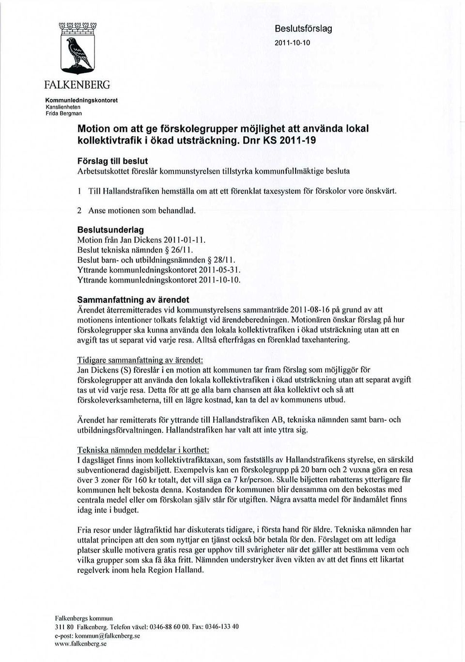 önskvärt. 2 Anse motionen som behandlad. Beslutsunderlag Motion från Jan Dickens 2011-01-11. Beslut tekniska nämnden 26/11. Beslut barn- och utbildningsnämnden 28/11.