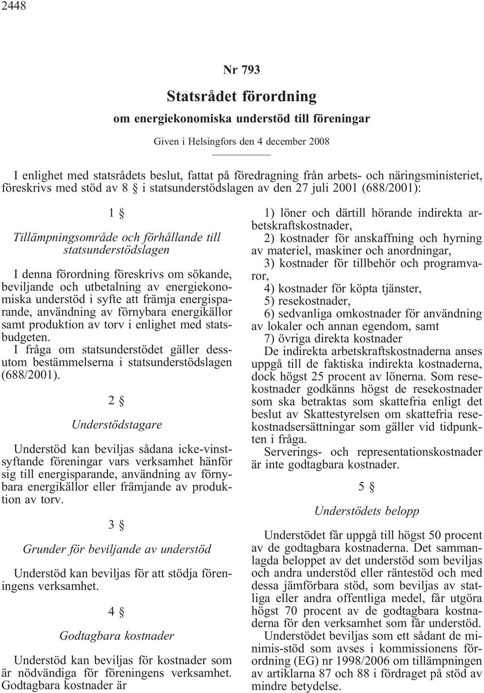 sökande, beviljande och utbetalning av energiekonomiska understöd i syfte att främja energisparande, användning av förnybara energikällor samt produktion av torv i enlighet med statsbudgeten.