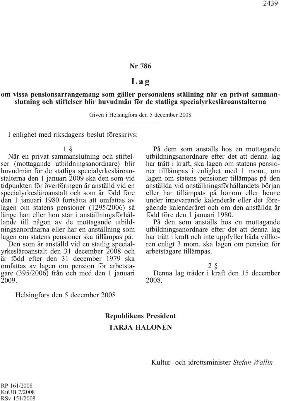 specialyrkesläroanstalterna den 1 januari 2009 ska den som vid tidpunkten för överföringen är anställd vid en specialyrkesläroanstalt och som är född före den 1 januari 1980 fortsätta att omfattas av