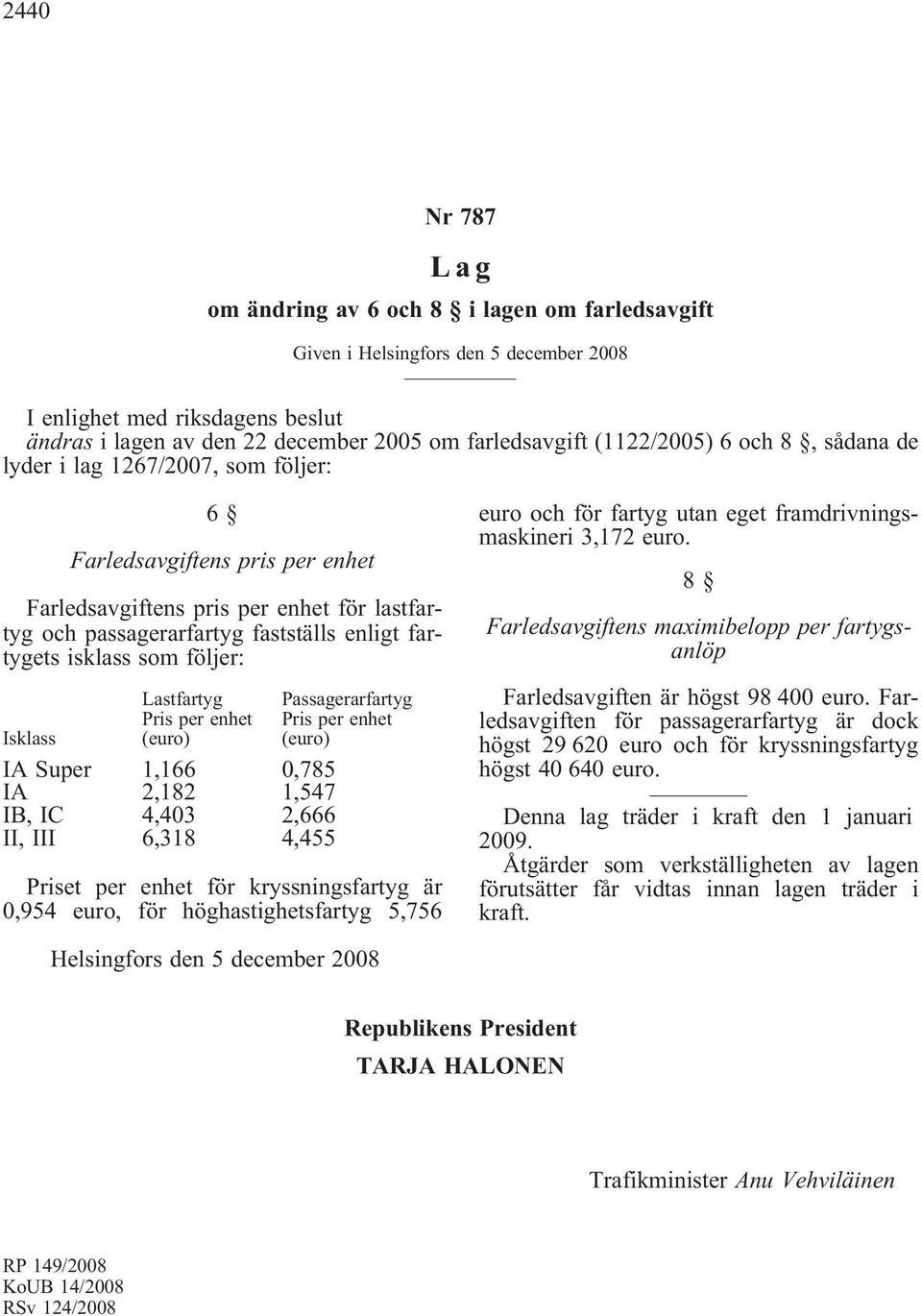 isklass som följer: Lastfartyg Pris per enhet (euro) Isklass IA Super 1,166 0,785 IA 2,182 1,547 IB, IC 4,403 2,666 II, III 6,318 4,455 Passagerarfartyg Pris per enhet (euro) Priset per enhet för