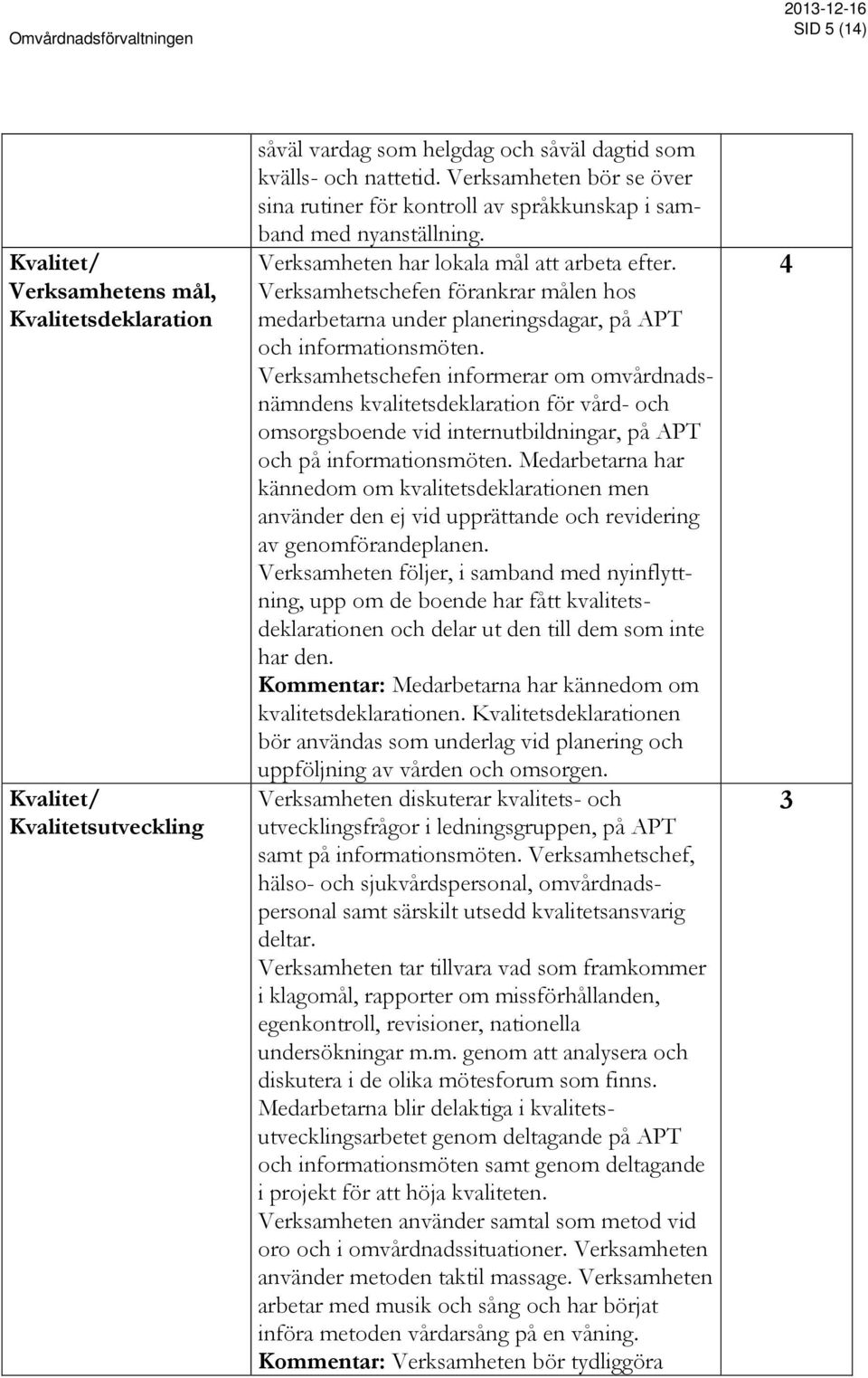 Verksamhetschefen förankrar målen hos medarbetarna under planeringsdagar, på APT och informationsmöten.