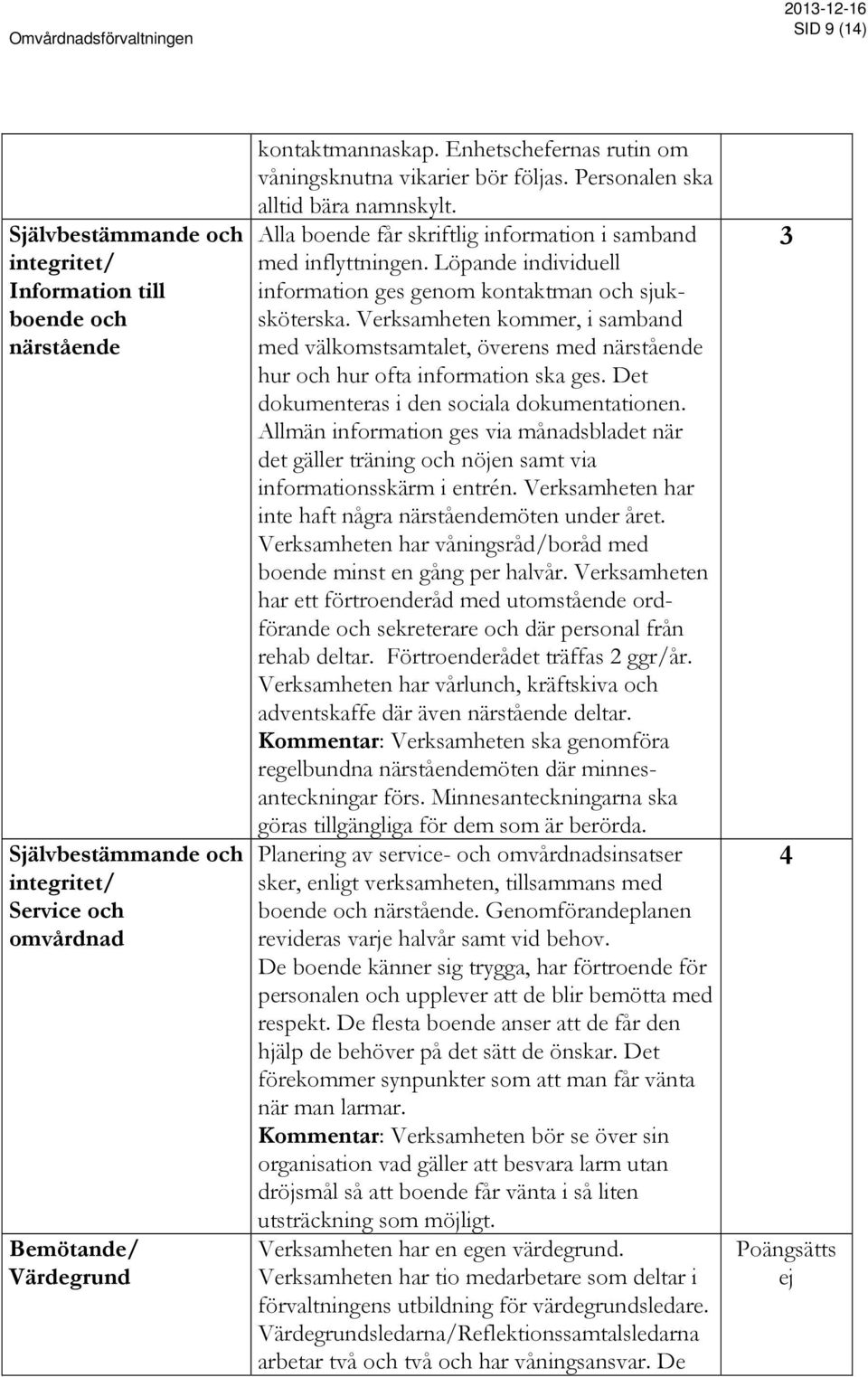 Löpande individuell information ges genom kontaktman och sjuksköterska. Verksamheten kommer, i samband med välkomstsamtalet, överens med närstående hur och hur ofta information ska ges.