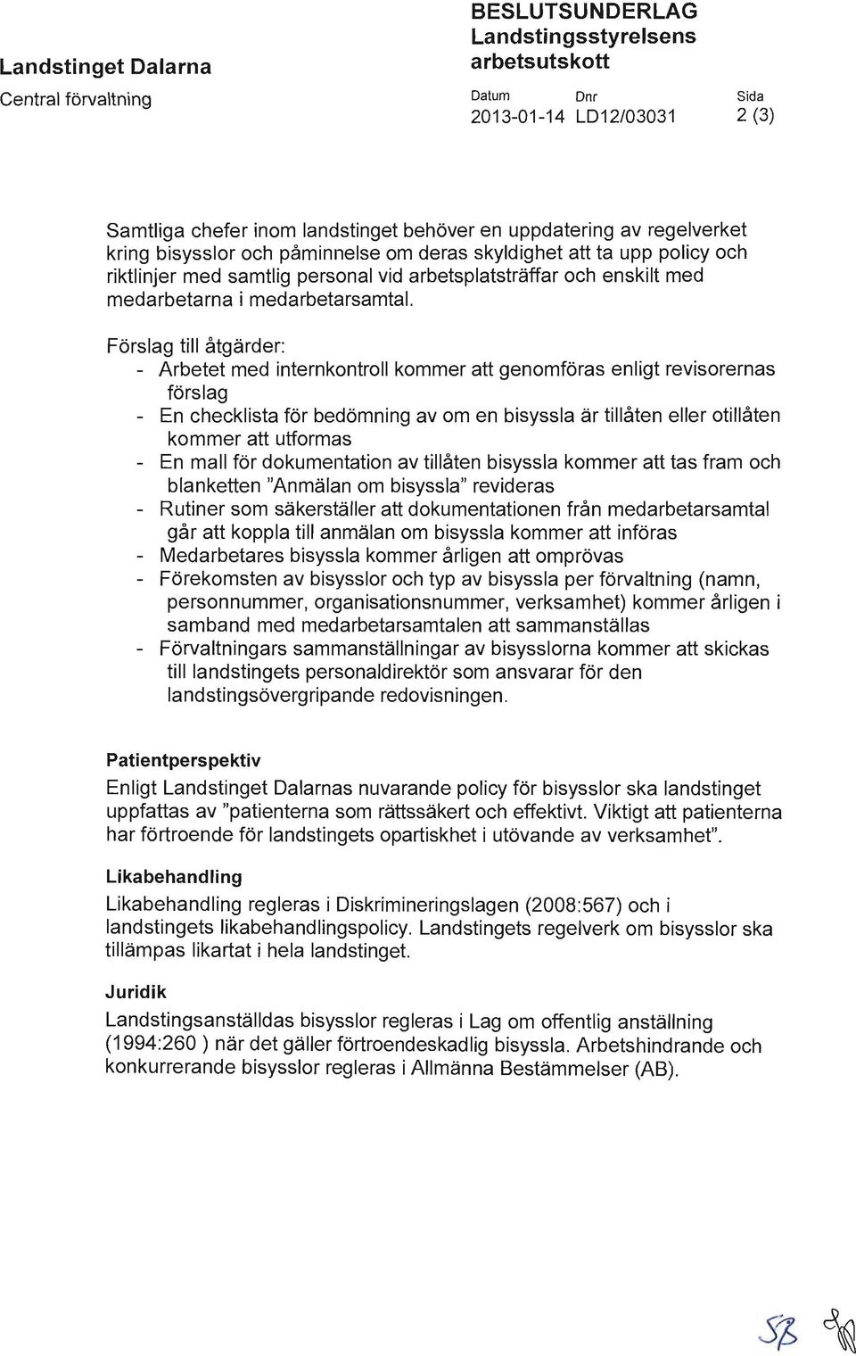 Förslag till åtgärder: - Arbetet med internkontroll kommer att genomföras enligt revisorernas förslag En checklista för bedömning av om en bisyssla är tillåten eller otillåten kommer att utformas En