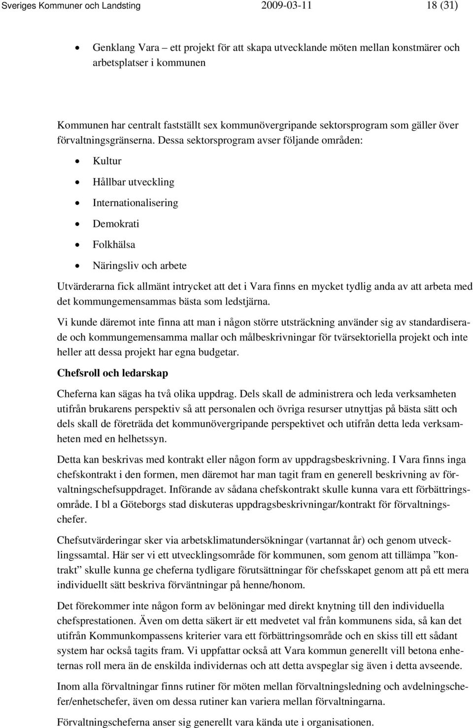 Dessa sektorsprogram avser följande områden: Kultur Hållbar utveckling Internationalisering Demokrati Folkhälsa Näringsliv och arbete Utvärderarna fick allmänt intrycket att det i Vara finns en