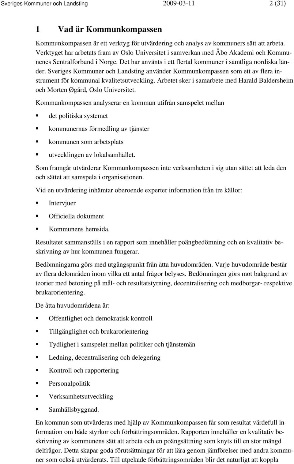 Sveriges Kommuner och Landsting använder Kommunkompassen som ett av flera instrument för kommunal kvalitetsutveckling.