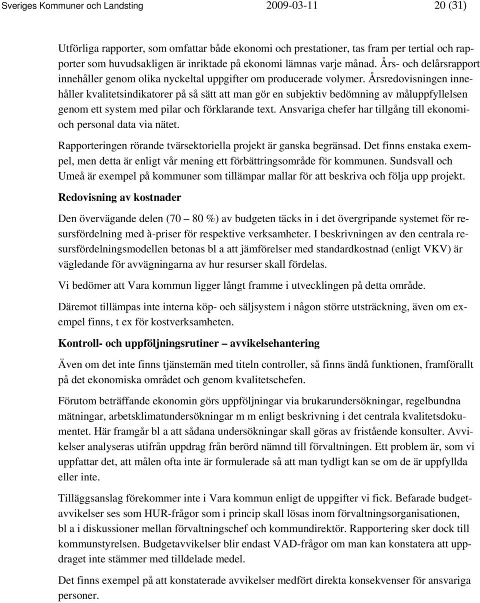 Årsredovisningen innehåller kvalitetsindikatorer på så sätt att man gör en subjektiv bedömning av måluppfyllelsen genom ett system med pilar och förklarande text.