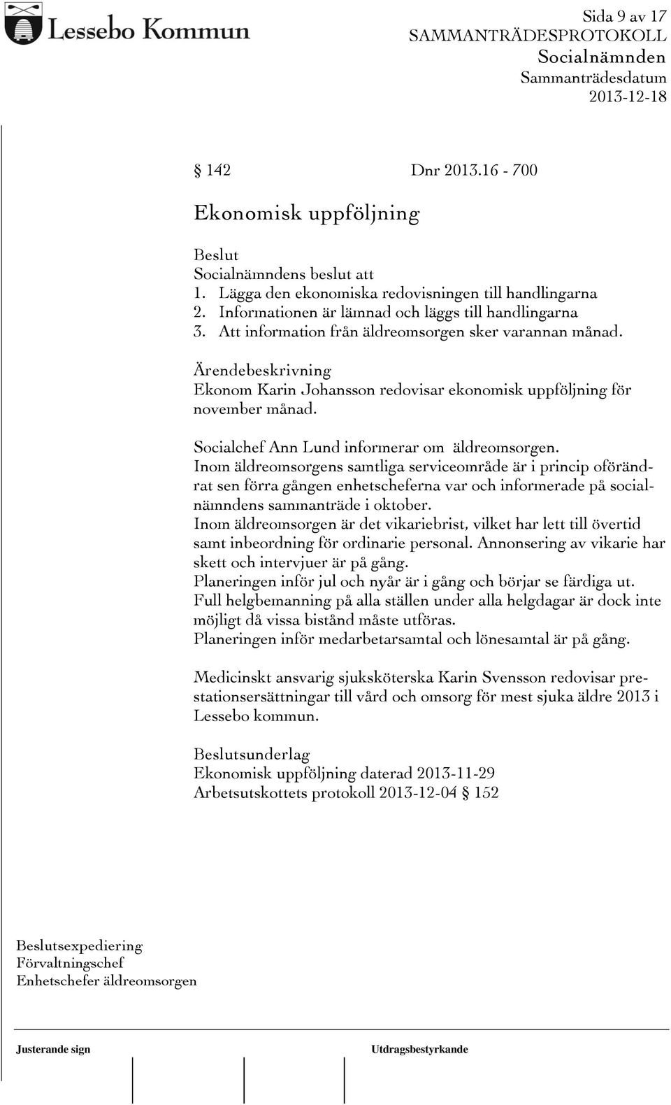 Inom äldreomsorgens samtliga serviceområde är i princip oförändrat sen förra gången enhetscheferna var och informerade på socialnämndens sammanträde i oktober.