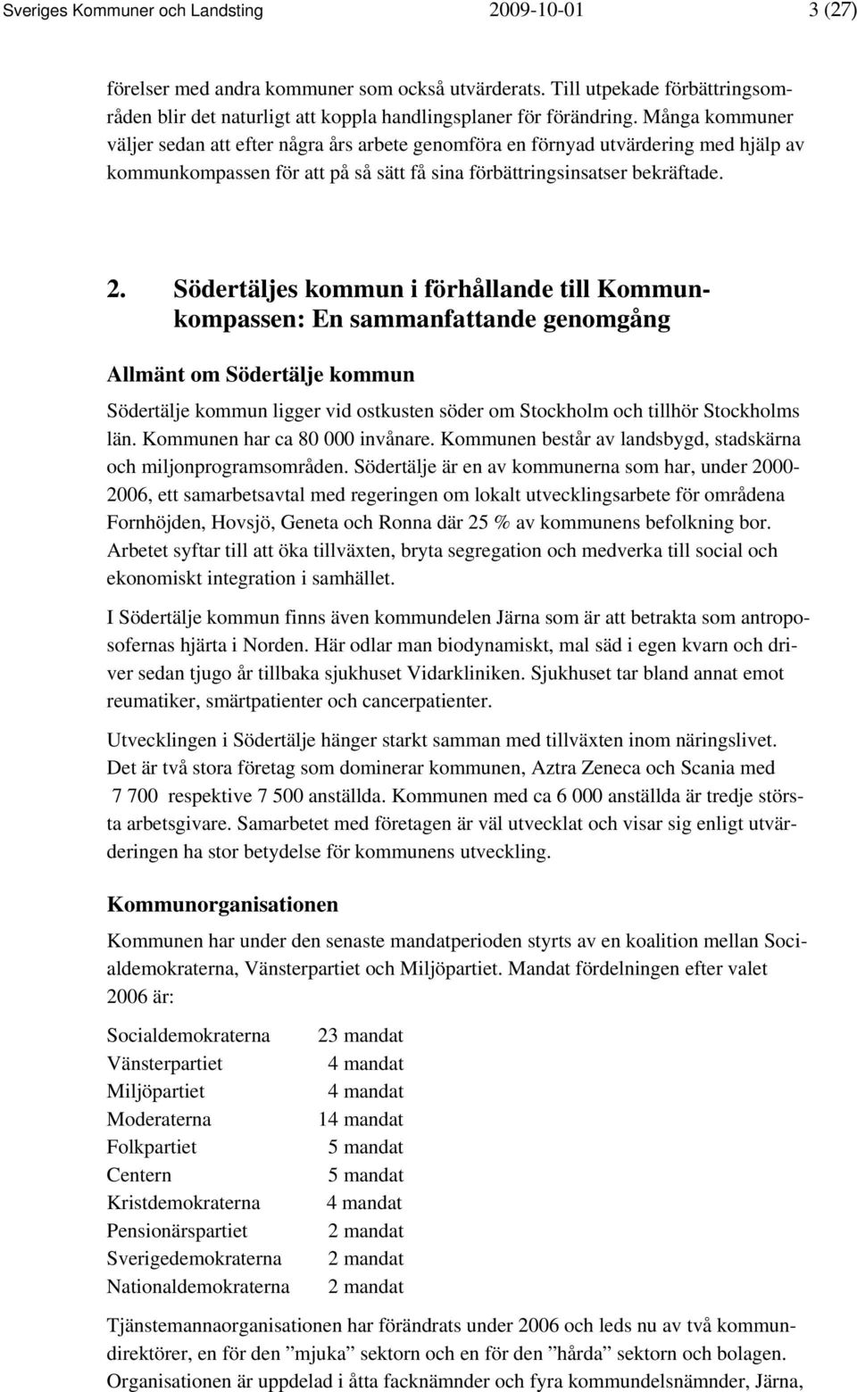 Södertäljes kommun i förhållande till Kommunkompassen: En sammanfattande genomgång Allmänt om Södertälje kommun Södertälje kommun ligger vid ostkusten söder om Stockholm och tillhör Stockholms län.