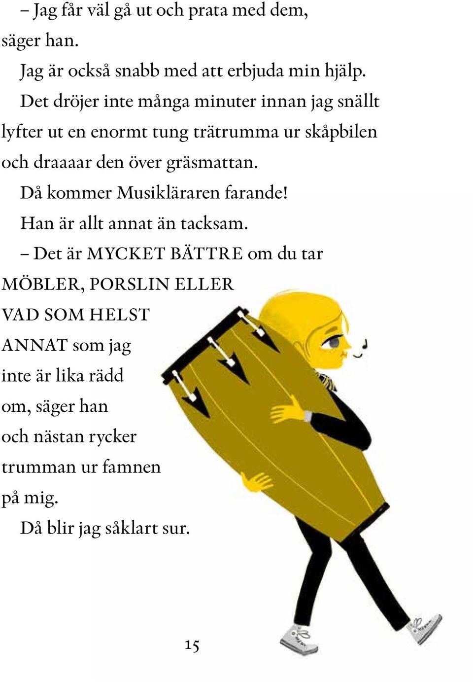 gräsmattan. Då kommer Musikläraren farande! Han är allt annat än tacksam.