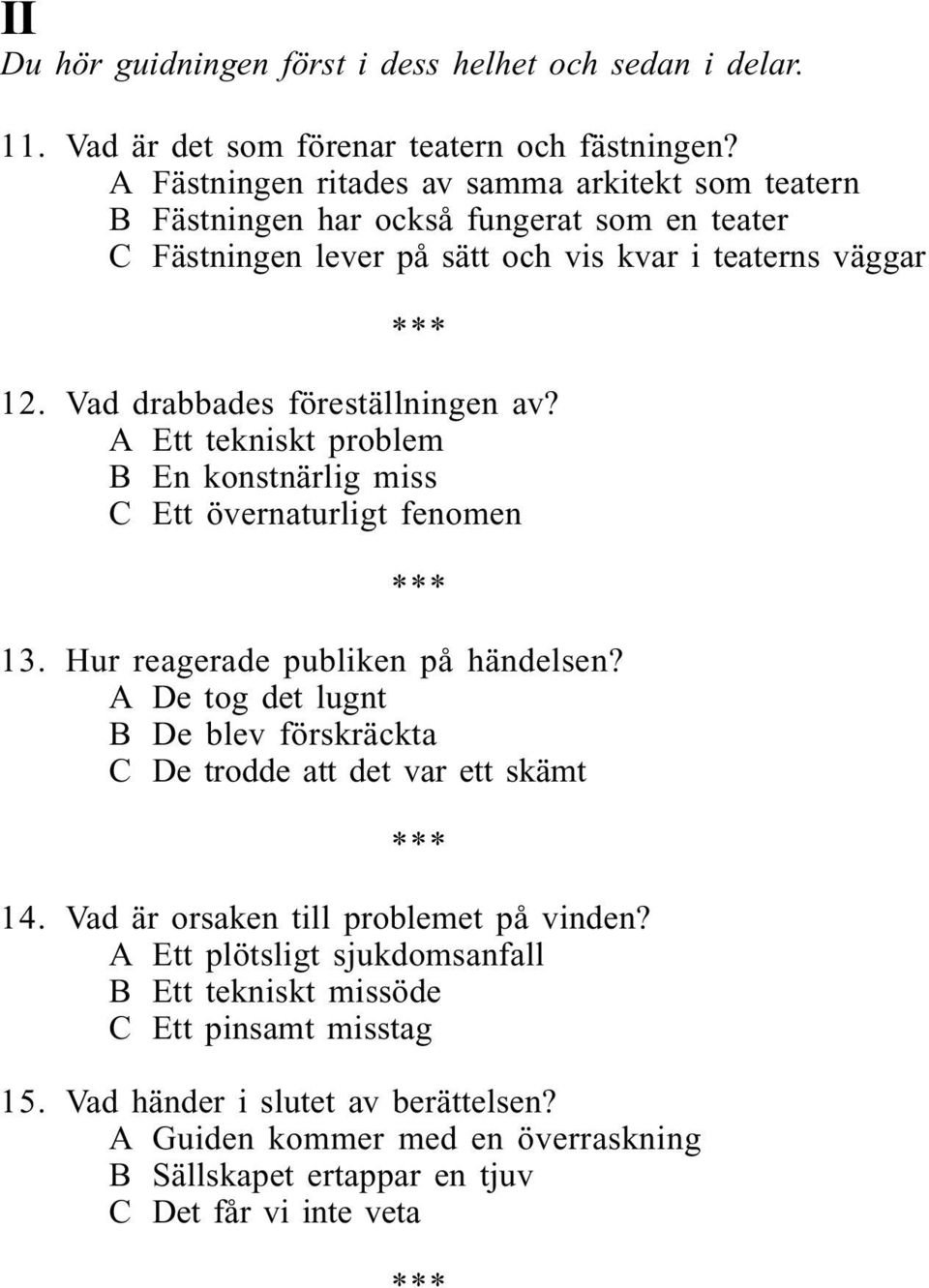 Vad drabbades föreställningen av? A Ett tekniskt problem B En konstnärlig miss C Ett övernaturligt fenomen 13. Hur reagerade publiken på händelsen?