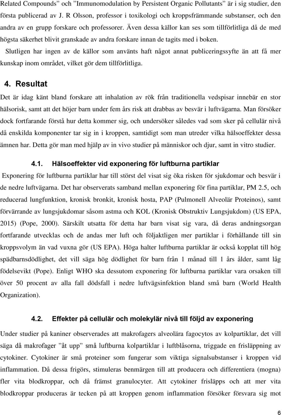 Även dessa källor kan ses som tillförlitliga då de med högsta säkerhet blivit granskade av andra forskare innan de tagits med i boken.